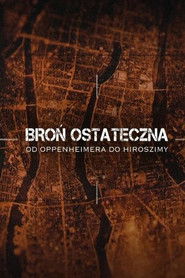 Broń ostateczna. Od Oppenheimera do Hiroszimy - Oglądaj online za darmo w dobrej jakości