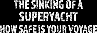 The Sinking of a Superyacht: How Safe Is Your Voyage?